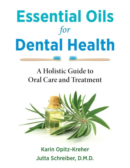 Essential Oils for Dental Health: A Holistic Guide to Oral Care and Treatment - Paperback